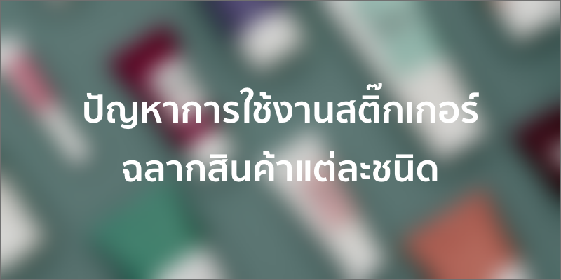ปัญหาการใช้งาน สติ๊กเกอร์ ฉลากสินค้า แต่ละชนิด